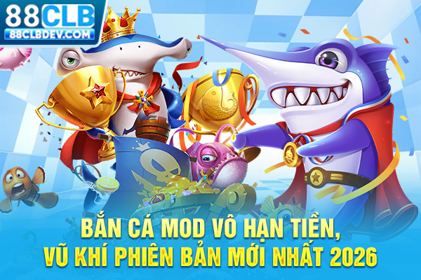 Bắn Cá MOD Vô Hạn Tiền, Vũ Khí Phiên Bản Mới Nhất 2026