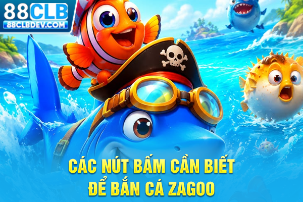 Các nút bấm cần biết để bắn cá Zagoo