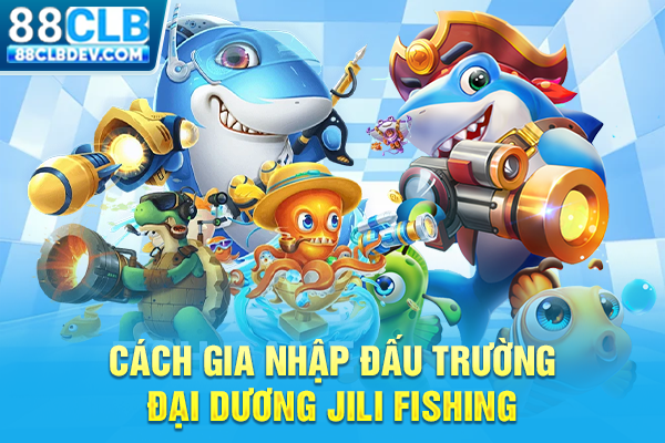 Cách gia nhập đấu trường đại dương Jili fishing