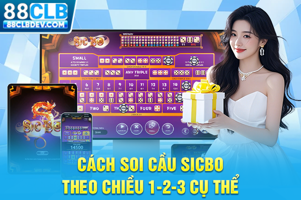 Cách Soi Cầu Sicbo Giúp Nâng Tầm Chiến Thắng, Hốt Bạc Triệu Cách soi cầu Sicbo theo chiều 1-2-3 cụ thể