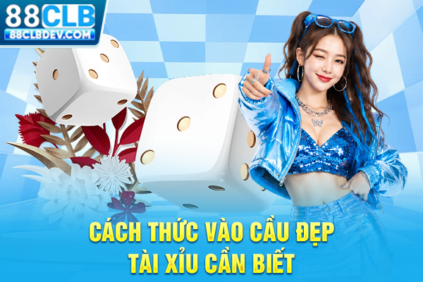Hướng Dẫn Chơi Tài Xỉu 88CLB Hốt Bạc Nhanh Chóng Cho Newbie Cách thức vào cầu đẹp Tài Xỉu cần biết