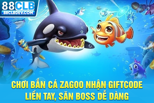 Chơi Bắn Cá Zagoo Nhận Giftcode Liền Tay, Săn Boss Dễ Dàng