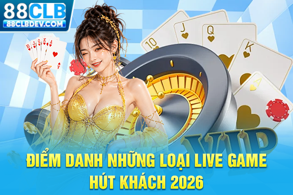 Casino 88CLB Sảnh Sòng Bạc Trực Tuyến Thượng Lưu Đẳng Cấp Điểm danh những loại live game hút khách 2026