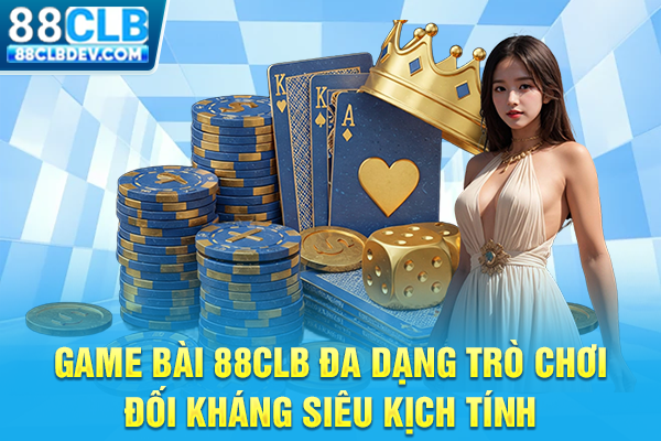 Game Bài 88CLB Đa Dạng Trò Chơi, Đối Kháng Siêu Kịch Tính