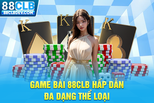 Game Bài 88CLB Đa Dạng Trò Chơi, Đối Kháng Siêu Kịch Tính Game bài 88CLB hấp dẫn đa dạng thể loại