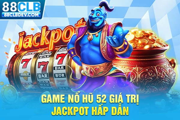 Nổ Hũ 52 Trang Săn Jackpot Quốc Tế Đỉnh Cao, Thưởng Trăm Triệu Game Nổ Hũ 52 giá trị Jackpot hấp dẫn