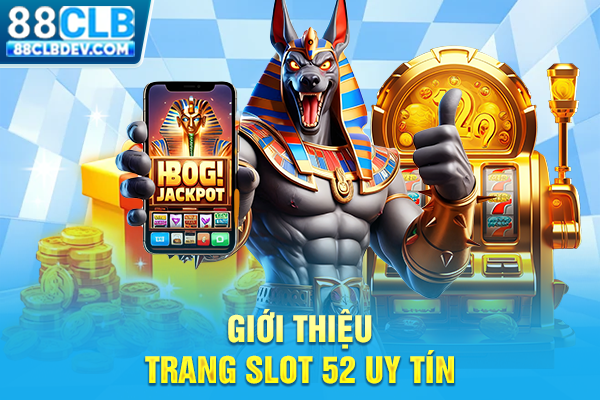 Nổ Hũ 52 Trang Săn Jackpot Quốc Tế Đỉnh Cao, Thưởng Trăm Triệu Giới thiệu trang slot 52 uy tín