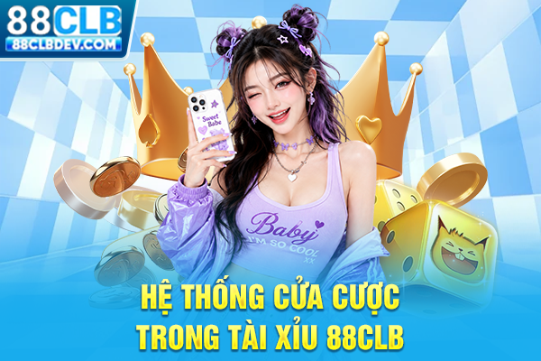 Hướng Dẫn Chơi Tài Xỉu 88CLB Hốt Bạc Nhanh Chóng Cho Newbie Hệ thống cửa cược trong Tài Xỉu 88CLB
