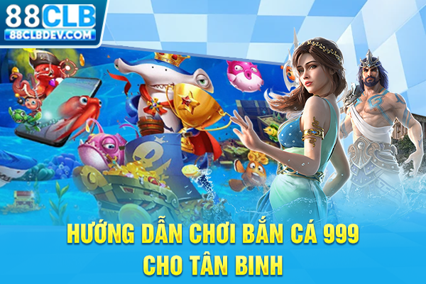 Hướng dẫn chơi bắn cá 999 cho tân binh