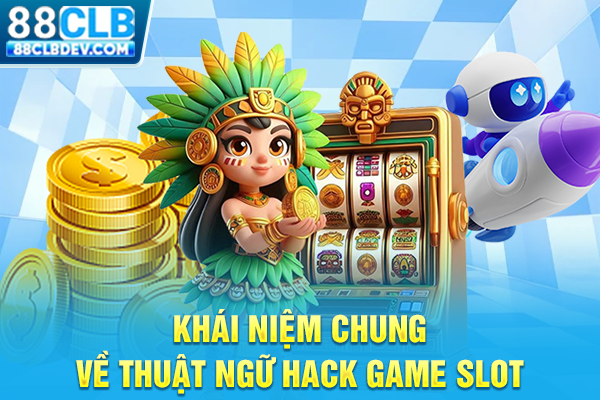 Sự Thật Về Tool Hack Nổ Hũ Và Cảnh Báo Rủi Ro Từ Chuyên Gia Khái niệm chung về thuật ngữ hack game slot