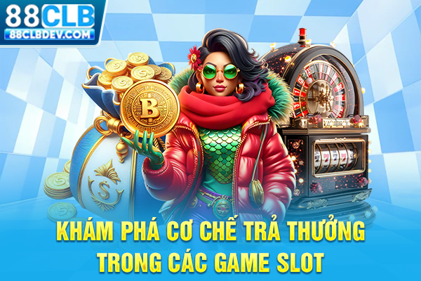 Nổ Hũ 88CLB Với Đa Dạng Chủ Đề, Cơ Hội Nhận Jackpot Khủng Khám phá cơ chế trả thưởng trong các game slot