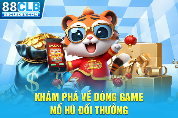 Top 4 Game Quay Hũ Đổi Thưởng Săn Jackpot Khủng Mỗi Ngày Khám phá về dòng game nổ hũ đổi thưởng