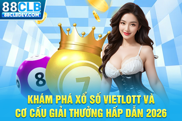 Khám Phá Xổ Số Vietlott Và Cơ Cấu Giải Thưởng Hấp Dẫn 2026