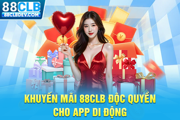 Top 5 Khuyến Mãi 88CLB Siêu Hot Đáng Trải Nghiệm #1 Hiện Nay Khuyến mãi 88CLB độc quyền cho app di động