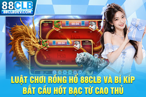 Luật Chơi Rồng Hổ 88CLB Và Bí Kíp Bắt Cầu Hốt Bạc Từ Cao Thủ