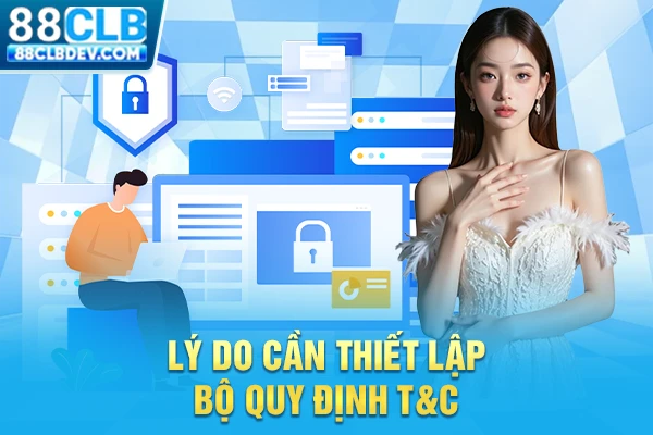 Tập Hợp Điều Khoản Và Điều Kiện 88CLB Căn Bản Năm 2026 Lý do cần thiết lập bộ quy định T&C