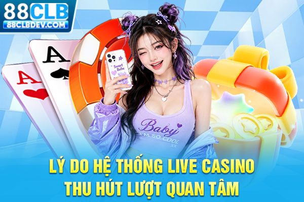 Casino 88CLB Sảnh Sòng Bạc Trực Tuyến Thượng Lưu Đẳng Cấp Lý do hệ thống live casino thu hút lượt quan tâm