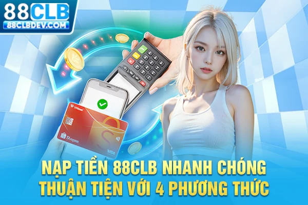 Nạp Tiền 88CLB Nhanh Chóng, Thuận Tiện Với 4 Phương Thức Hướng dẫn 4 phương thức nạp tiền tại 88CLB