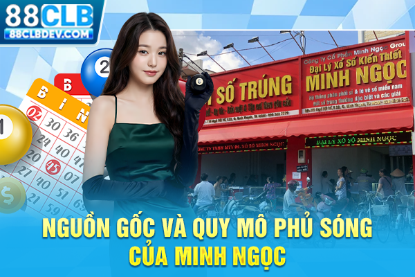 Kênh Xổ Số Minh Ngọc Theo Dõi & Tường Thuật KQXS Trực Tiếp Nguồn gốc và quy mô phủ sóng của Minh Ngọc