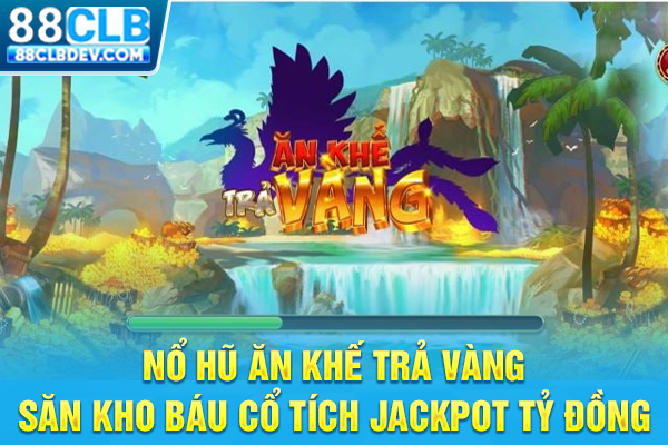 Nổ Hũ Ăn Khế Trả Vàng Săn Kho Báu Cổ Tích Jackpot Tỷ Đồng