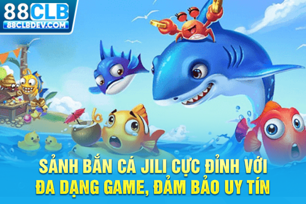 Sảnh Bắn Cá Jili Cực Đỉnh Với Đa Dạng Game, Đảm Bảo Uy Tín