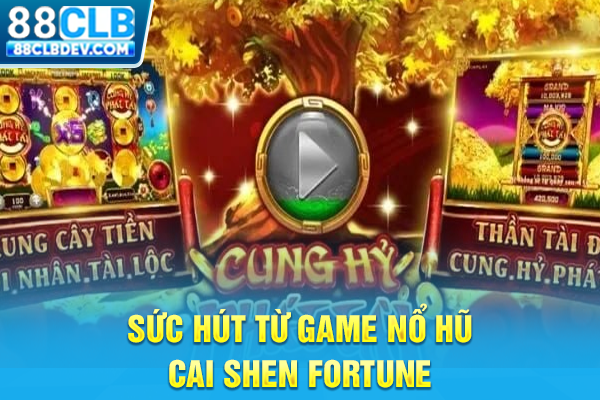 Cung Hỷ Phát Tài Nổ Hũ Đổi Thưởng Lớn Với Hướng Dẫn Từ A - Z Sức hút từ game nổ hũ Cai Shen Fortune