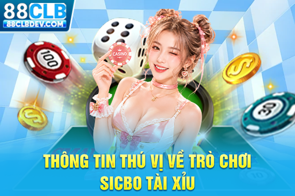 Hướng Dẫn Chơi Tài Xỉu 88CLB Hốt Bạc Nhanh Chóng Cho Newbie Thông tin thú vị về trò chơi Sicbo Tài Xỉu