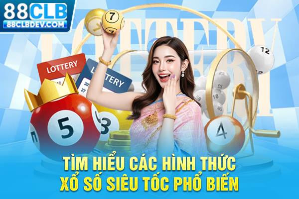 Xổ Số Siêu Tốc Trực Tuyến Quay Số Mở Thưởng Liên Tục 24/7 Tìm hiểu các hình thức xổ số siêu tốc phổ biến