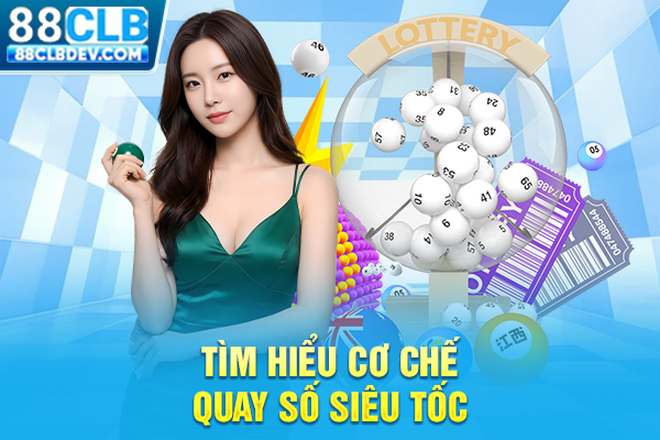 Xổ Số Siêu Tốc Trực Tuyến Quay Số Mở Thưởng Liên Tục 24/7 Tìm hiểu cơ chế quay số siêu tốc