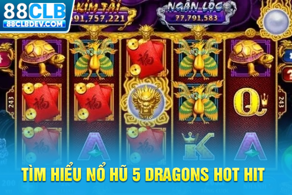 Săn Hũ Kho Tàng Ngũ Long Đầy Kịch Tính Mang Jackpot Về Nhà Tìm hiểu nổ hũ 5 Dragons hot hit