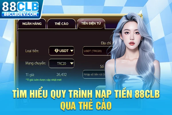 Nạp Tiền 88CLB Nhanh Chóng, Thuận Tiện Với 4 Phương Thức Tìm hiểu quy trình nạp tiền 88CLB qua thẻ cào