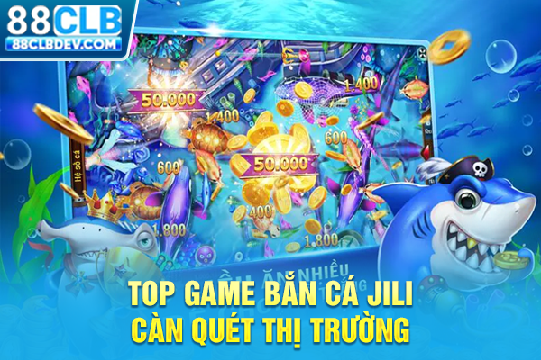 Top game bắn cá Jili càn quét thị trường