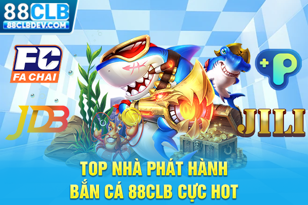 Top nhà phát hành bắn cá 88CLB cực hot